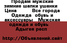 Продам мужские зимние шапки-ушанки › Цена ­ 900 - Все города Одежда, обувь и аксессуары » Мужская одежда и обувь   . Адыгея респ.